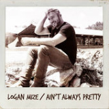 Ain't Always Pretty (Single) Lyrics Logan Mize