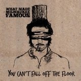 You Can't Fall Off the Floor Lyrics What Made Milwaukee Famous