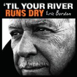 'Til Your River Runs Dry Lyrics Eric Burdon