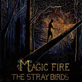 Magic Fire Lyrics The Stray Birds