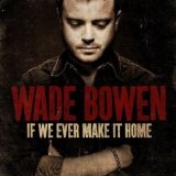 If We Ever Make It Home Lyrics Wade Bowen