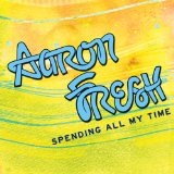 Spending All My Time (Single) Lyrics Aaron Fresh