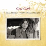 Here Tonight: The White Light Demos Lyrics Gene Clark
