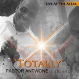 Totally (Live) Lyrics Pastor Antoine Sanders