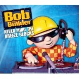 Never Mind The Breeze Blocks Lyrics Bob The Builder