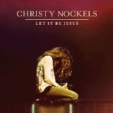 Let it Be Jesus Lyrics Christy Nockels