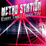 Every Time I Touch You (Single) Lyrics Metro Station