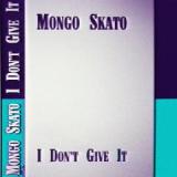 I Don’t Give It Lyrics Mongo Skato