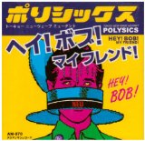 Hey! Bob! My Friend! Lyrics Polysics