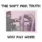 Why Pay More Lyrics The Soft Pink Truth