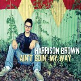 Ain't Goin' My Way Lyrics Harrison Brown