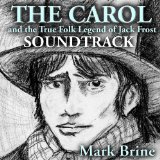 The Carol And The True Folk Legend Of Jack Frost Soundtrack Lyrics Mark Brine