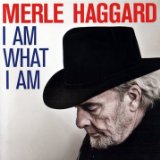 I Am What I Am Lyrics Merle Haggard