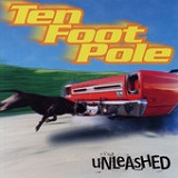 Unleashed Lyrics Ten Foot Pole
