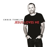 Jesus Loves Me (Single) Lyrics Chris Tomlin