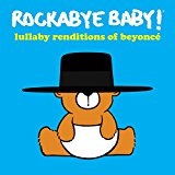 Lullaby Renditions of Beyoncé Lyrics Rockabye Baby!