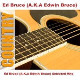 Ed Bruce (A.K.A Edwin Bruce) Selected Hits Lyrics Ed Bruce