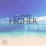 Higher (Single) Lyrics Kill Miami