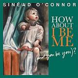 How About I Be Me (And You Be You) Lyrics Sinead O'Connor