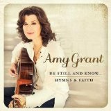 Be Still and Know...Hymns & Faith Lyrics Amy Grant