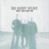 What I Was Made For Lyrics Big Daddy Weave