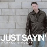Just Sayin Lyrics Franklin McKay