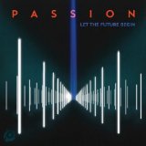 Passion: Let the Future Begin Lyrics Passion