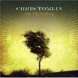See the Morning Lyrics Chris Tomlin