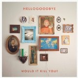 Would It Kill You? Lyrics Hellogoodbye