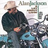 A Lot About Livin' (And a Little 'bout Love) Lyrics Alan Jackson