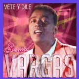 Vete Y Dile Lyrics Sergio Vargas