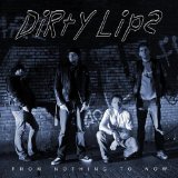 From Nothing to Now Lyrics Dirty Lips