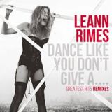 Dance Like You Don’t Give A… Greatest Hits Remixes Lyrics Leann Rimes