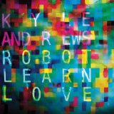 Robot Learn Love Lyrics Kyle Andrews