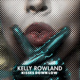 Kisses Down Low (Single) Lyrics Kelly Rowland