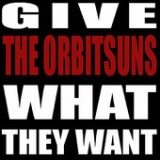 Give the Orbitsuns What They Want Lyrics The Orbitsuns