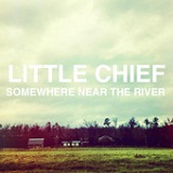 Somewhere Near the River (EP) Lyrics Little Chief