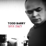 Super Crazy Lyrics Todd Barry