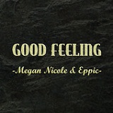 Good Feeling (Single) Lyrics Megan Nicole & Eppic