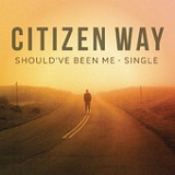 Should've Been Me (Single) Lyrics Citizen Way