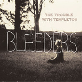 Bleeders Lyrics The Trouble With Templeton