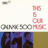This Is Our Music Lyrics Galaxie 500