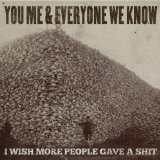  I Wish More People Gave A Shit  Lyrics You, Me, And Everyone We Know