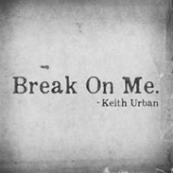 Break on Me (Single) Lyrics Keith Urban