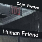Human Friend Lyrics Deja Voodoo