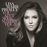 You Ain't Seen Nothin' Yet (Single) Lyrics Lisa Marie Presley