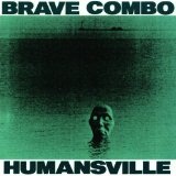 Humansville Lyrics Brave Combo