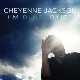 I'm Blue, Skies Lyrics Cheyenne Jackson