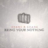 Bring Your Nothing Lyrics Shane & Shane