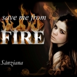 Save Me from Fire Lyrics Sanziana